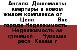 Анталя, Дошемалты квартиры в новом жилом комплексе от 39000 $. › Цена ­ 39 000 - Все города Недвижимость » Недвижимость за границей   . Чувашия респ.,Канаш г.